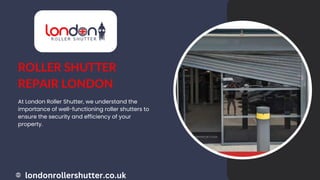 ROLLER SHUTTER
REPAIR LONDON
At London Roller Shutter, we understand the
importance of well-functioning roller shutters to
ensure the security and efficiency of your
property.
londonrollershutter.co.uk
 