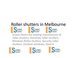Roller shutters in Melbourne
Screen Doors the leading manufacturer of
roller shutters, Domestic roller shutters,
Windows Roller shutters, Security roller
shutters, Outdoor windows, Electric
 