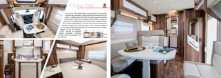 T-Line 740
30 31
4
5
The T-Line 740 model offers a new solution of rear central
bed with big dimensions, giving maximum comfort and living
space. A flexible layout with day and night separation thanks
to the sliding doors of the bedroom and toilette. Comfort is
assured by a L shaped dinette, and a practical L-shaped kitchen
with 150 litre fridge freezer, a 3 burner hob and full oven/grill with
valuable storage to suit. Again, like all T- Lines - sleeping is offered
by the electrical elevating bed that can be positioned at any height.
Based on the Fiat Ducato,
130HP, manual as standard
(engine upgrades including
comfort-matic transmission are
cost options).
UK_T-LINE_740
2310
7430
 