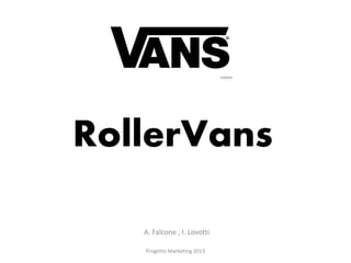 RollerVans

   A. Falcone , I. Lovotti

   Progetto Marketing 2013
 