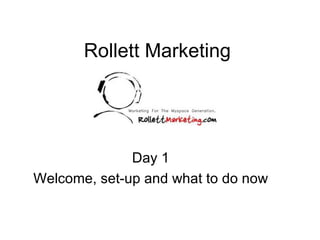 Rollett Marketing Day 1 Welcome, set-up and what to do now 