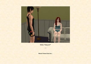 Rolley: *Hang out?*

           .....



Weren’t those three fun...
 