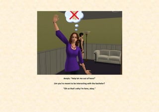 Amylu: “Help let me out of here!”

Um you’re meant to be interacting with the bachelor?

         “Oh so that’s why I’m here, okay.”
 