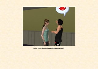 Rolley: “I can’t wait until we get to the kissing dates.”
 