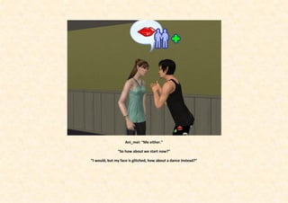 Ani_mei: “Me either.”

               “So how about we start now?”

“I would, but my face is glitched, how about a dance instead?”
 