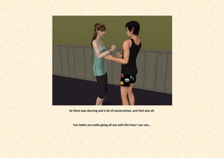 So there was dancing and a lot of conversation, and that was all.



  You ladies are really going all out with this hour I can see...
 