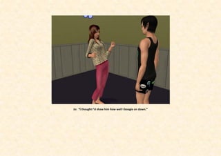 Jo: “I thought I’d show him how well I boogie on down.”
 