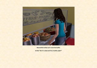 Meanwhile Scribal can’t resist the buffet.

Scribal “But it’s salad and fruit, healthy right?”
 