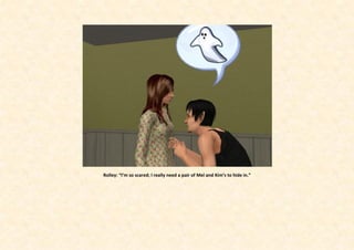 Rolley: “I’m so scared; I really need a pair of Mel and Kim’s to hide in.”
 