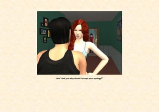 Lark “And just why should I accept your apology?”
 