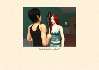 Rolley: “Because I’m a sexy beast?”
 