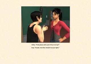 Rolley: “Pretty please with a pint of four X on top?”

Song: “Humph, more like I should X out your lights.”
 