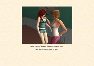 Holley: “You! You’re the one that started this whole mess!”

         Lark: ”Get off! And this is NOT my fault!”
 