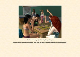 The five left are Ani_mei, Lark, Holley, Song and Amylu.

However before I sent them to safely play ‘Don’t Wake The Lama’s’ there was some free will stalking happening.
 