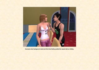 Everyone else had gone to bed and this time Rolley pulled the sweet talk on Holley.
 