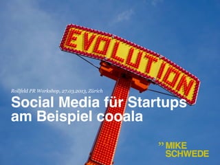 Rollfeld PR Workshop, 27.03.2013, Zürich

Social Media für Startups
am Beispiel cooala!
 