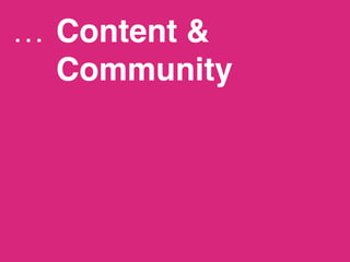 …  Content &
   Community!
 