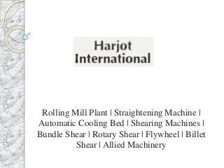 Rolling Mill Plant | Straightening Machine |
Automatic Cooling Bed | Shearing Machines |
Bundle Shear | Rotary Shear | Flywheel | Billet
Shear | Allied Machinery
 
