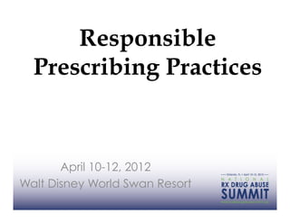 Responsible
  Prescribing Practices



       April 10-12, 2012
Walt Disney World Swan Resort
 