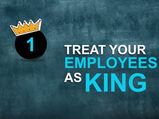 TREAT YOUR
AS
EMPLOYEES
KING
1
 
