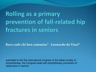 "Raro cade chi ben cammina" - Leonardo da Vinci
submitted to the first international congress of the Italian society of
physiotherapy. the Congress dealt with physiotherapy prevention of
dysfunction in seniors
 