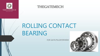 ROLLING CONTACT
BEARING
FOR GATE,PSU,INTERVIEW
THEGATEMECH
 
