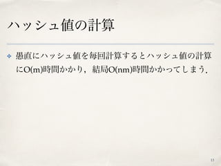ハッシュ値の計算
✤ 愚直にハッシュ値を毎回計算するとハッシュ値の計算
にO(m)時間かかり，結局O(nm)時間かかってしまう．
13
 