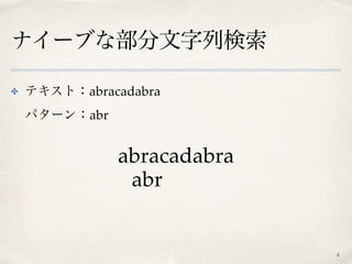 ナイーブな部分文字列検索
✤ テキスト：abracadabra 
パターン：abr
4
abracadabra
abr
 