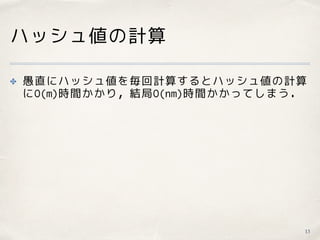 ハッシュ値の計算
✤ 愚直にハッシュ値を毎回計算するとハッシュ値の計算
にO(m)時間かかり，結局O(nm)時間かかってしまう．
13
 