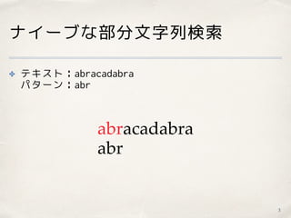 ナイーブな部分文字列検索
✤ テキスト：abracadabra 
パターン：abr
3
abracadabra
abr
 