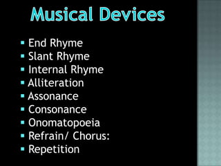  End Rhyme
 Slant Rhyme
 Internal Rhyme
 Alliteration
 Assonance
 Consonance
 Onomatopoeia
 Refrain/ Chorus:
 Repetition
 