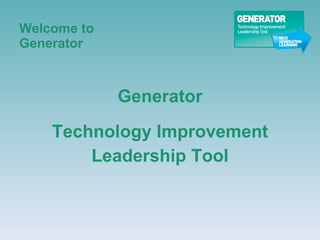 Welcome to  Generator ,[object Object],[object Object],[object Object]