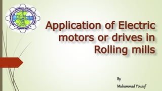 Application of Electric
motors or drives in
Rolling mills
By
MuhammadYousuf
 