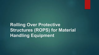 Rolling Over Protective
Structures (ROPS) for Material
Handling Equipment
 