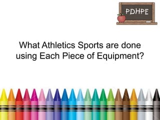 What Athletics Sports are done
using Each Piece of Equipment?
 