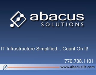 IT Infrastructure Simplified... Count On It!

                               770.738.1101
                             www.abacusllc.com
 