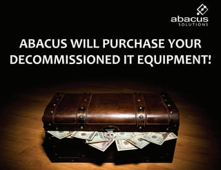 ABACUS WILL PURCHASE YOUR
DECOMMISSIONED IT EQUIPMENT!
 