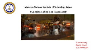 Malaviya National Institute of Technology Jaipur
#Conclave of Rolling Processes#
Submitted by
Basitti Hitesh
2017PMT5094
 