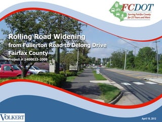 Rolling Road Widening
from Fullerton Road to Delong Drive
Fairfax County
Project # 1400023-2009




                                      April 19, 2012
 