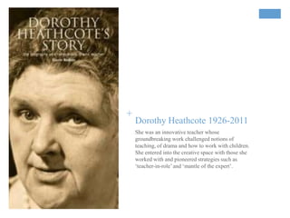 +
    Dorothy Heathcote 1926-2011
    She was an innovative teacher whose
    groundbreaking work challenged notions of
  ...