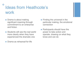 +
Ideas from Heathcote‟s
work
 Drama is about making
significant meaning through
commitment to an enterprise
and fiction
...