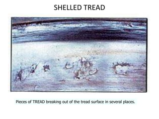 SHELLED TREAD
Pieces of TREAD breaking out of the tread surface in several places.
 