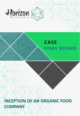 CASE
FINAL ROUND
INCEPTION OF AN ORGANIC FOOD
COMPANY
 