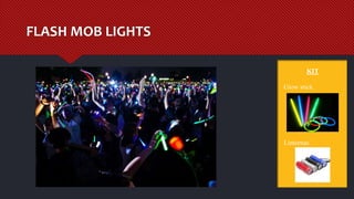 FLASH MOB LIGHTS
KIT
Glow stick
Linternas
 