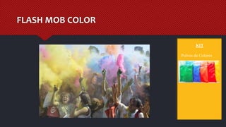 FLASH MOB COLOR
KIT
Polvos de Colores
 
