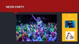 NEON PARTY
KIT
Pinturas Neon
Entradas
 