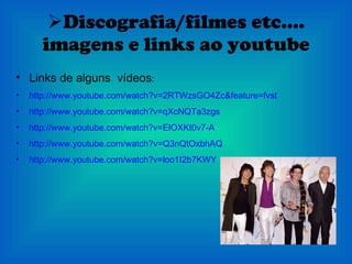 Discografia/filmes etc.… imagens e links ao youtube Links de alguns  vídeos : http://www.youtube.com/watch?v=2RTWzsGO4Zc&feature=fvst http://www.youtube.com/watch?v=qXcNQTa3zgs http://www.youtube.com/watch?v=ElOXKt0v7-A http://www.youtube.com/watch?v=Q3nQtOxbhAQ http://www.youtube.com/watch?v=loo1I2b7KWY 
