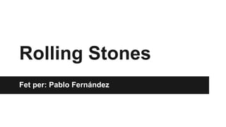 Rolling Stones
Fet per: Pablo Fernández
 