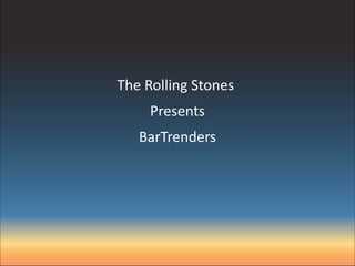 The Rolling Stones
     Presents
   BarTrenders
 