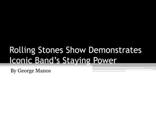 Rolling Stones Show Demonstrates
Iconic Band’s Staying Power
By George Manos
 